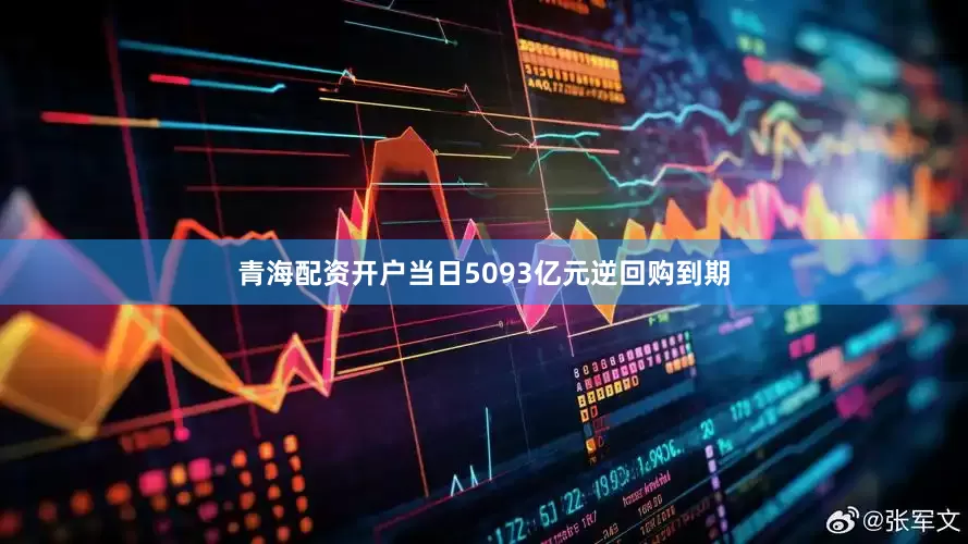 青海配资开户当日5093亿元逆回购到期